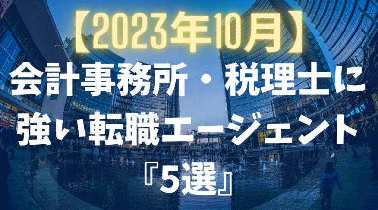 【2023年10月】会計事務所・税理士に強いおすすめの転職エージェント5選